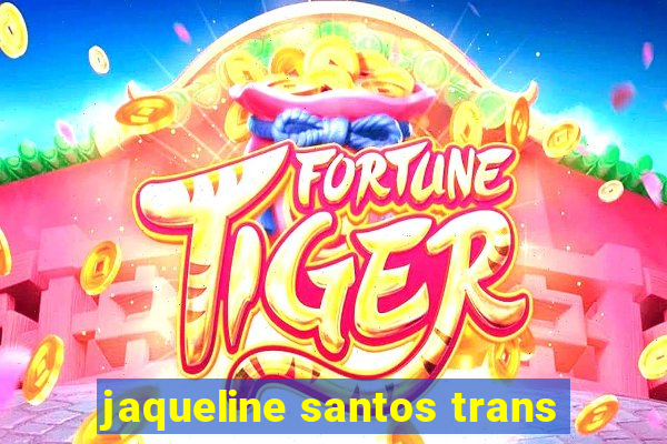 jaqueline santos trans